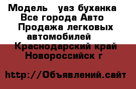  › Модель ­ уаз буханка - Все города Авто » Продажа легковых автомобилей   . Краснодарский край,Новороссийск г.